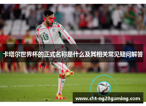 卡塔尔世界杯的正式名称是什么及其相关常见疑问解答