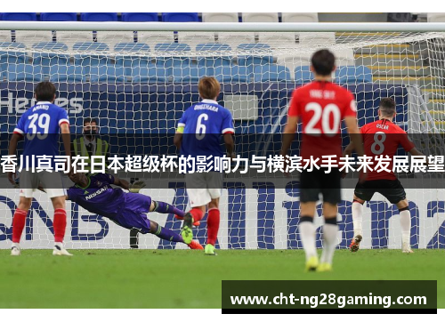 香川真司在日本超级杯的影响力与横滨水手未来发展展望 香川真司在日本超级杯的影响力与横滨水手未来发展展望