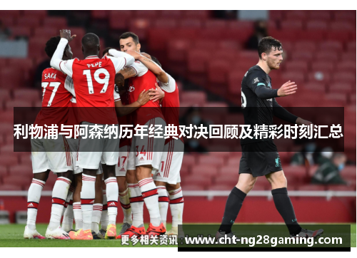 利物浦与阿森纳历年经典对决回顾及精彩时刻汇总