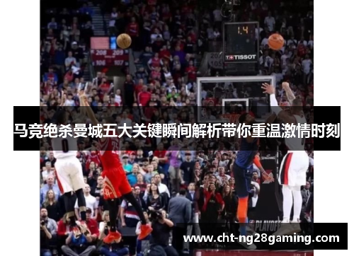 马竞绝杀曼城五大关键瞬间解析带你重温激情时刻 马竞绝杀曼城五大关键瞬间解析带你重温激情时刻