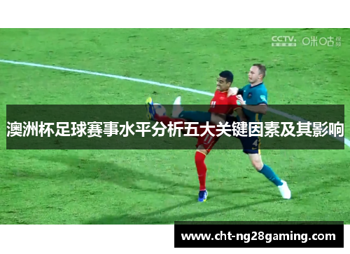 澳洲杯足球赛事水平分析五大关键因素及其影响