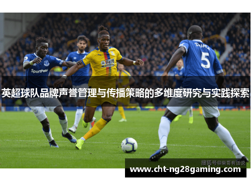 英超球队品牌声誉管理与传播策略的多维度研究与实践探索