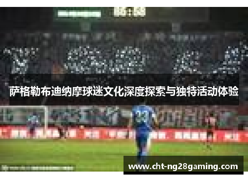 萨格勒布迪纳摩球迷文化深度探索与独特活动体验