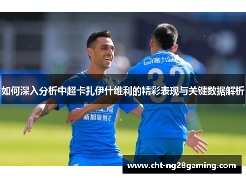 如何深入分析中超卡扎伊什维利的精彩表现与关键数据解析