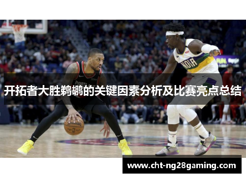 开拓者大胜鹈鹕的关键因素分析及比赛亮点总结