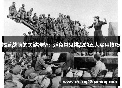 揭幕战前的关键准备：避免常见挑战的五大实用技巧