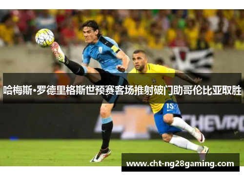 哈梅斯·罗德里格斯世预赛客场推射破门助哥伦比亚取胜 哈梅斯·罗德里格斯世预赛客场推射破门助哥伦比亚取胜