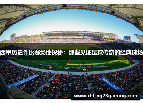 西甲历史性比赛场地探秘：那些见证足球传奇的经典球场