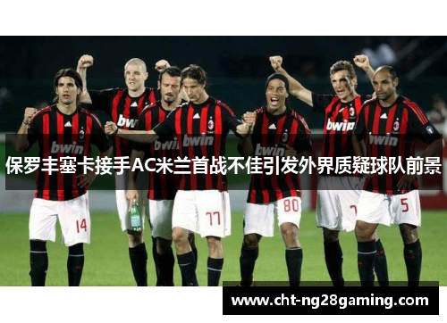 保罗丰塞卡接手AC米兰首战不佳引发外界质疑球队前景