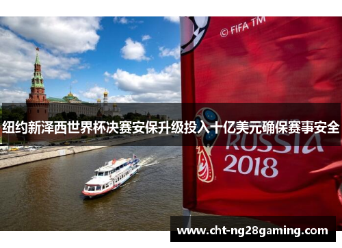 纽约新泽西世界杯决赛安保升级投入十亿美元确保赛事安全