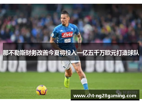 那不勒斯财务改善今夏将投入一亿五千万欧元打造球队 那不勒斯财务改善今夏将投入一亿五千万欧元打造球队